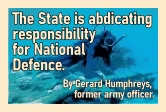 The State is abdicating responsibility for National Defence. By Gerard Humphreys, former army officer.