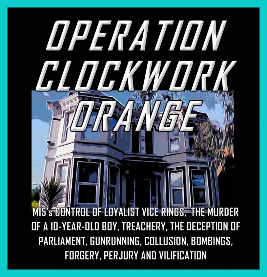 Operation Clockwork Orange Vol 4: The Never Ending Cover-Up.  MI5 will never admit what it  did in Ireland.